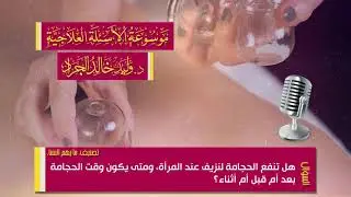 السؤال [13-31]: هل تنفع الحجامة لنزيف عند المرأة، ومتى يكون وقت الحجامة بعد أم قبل أم أثناء؟