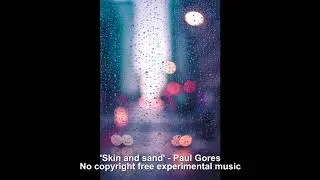 Skin and Sand 【 No Copyright free experimental music 】 Electronic ORGANIC. For ARTISTIC PORPOUSES