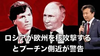 【及川幸久】ロシアが欧州を核攻撃するとプーチン側近が警告, タッカー・カールソンが超衝撃的な報道