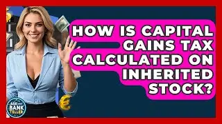 How Is Capital Gains Tax Calculated On Inherited Stock? - Ask Your Bank Teller