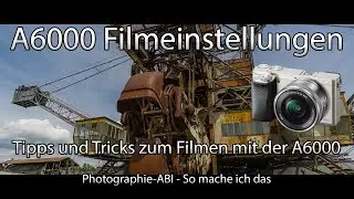Sony Alpha 6000/6300/6500 - Filmeinstellungen - Wie filmt man am besten mit der A6000 6300 6500