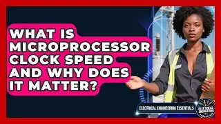 What Is Microprocessor Clock Speed And Why Does It Matter? - Electrical Engineering Essentials