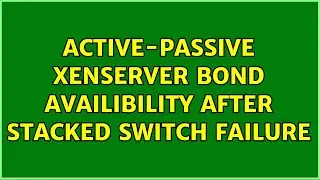 Active-passive xenserver bond availibility after stacked switch failure