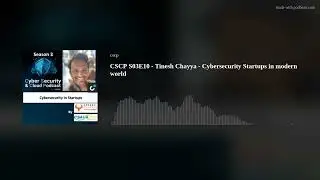 CSCP S03E10 - Tinesh Chayya - Cybersecurity Startups in modern world