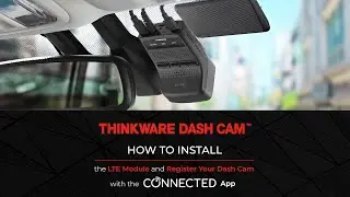 How to Install the LTE Module and Register Your Dash Cam with the THINKWARE CONNECTED App
