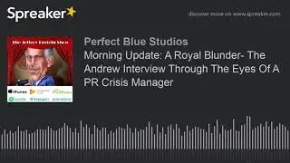 Morning Update: A Royal Blunder- The Andrew Interview Through The Eyes Of A PR Crisis Manager