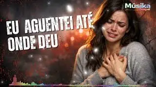 EU AGUENTEI ATÉ ONDE DEU