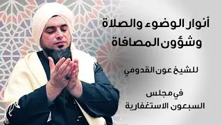 الشيخ عون القدومي || أنوار الوضوء والصلاة .. وشؤون المصافاة