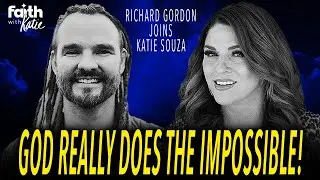 God Really Does The Impossible! // Richard Gordon Joins Katie Souza // Faith With Katie