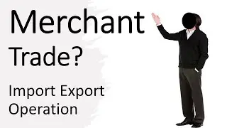 What Is Merchant Trade in Import Export
