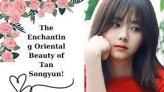 The Enchanting Oriental Beauty of Tan Songyun!