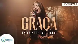 Graça | Isabelle Araújo | Bereia Music [Vídeo Letra]