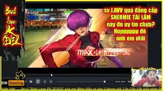 ღ KOF98UMOL ★ 【B&igrave;nh loạn】sv J.AVV đẳng cấp, SHERMIE T&Aacute;I L&Acirc;M n&agrave;y đủ uy t&iacute;n chưa? H&uacute;ppppp 💥