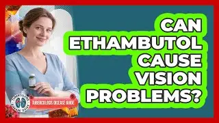 Can Ethambutol Cause Vision Problems?