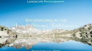 Landscape Photography: Day 3 & 4 Backpacking the Ansel Adams Wilderness