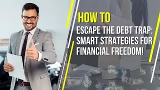 Escape the Debt Trap: Smart Strategies for Financial Freedom