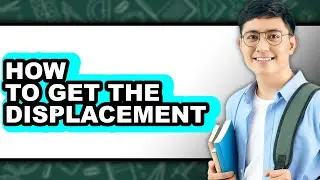 How to Get the Displacement - Easy Guide