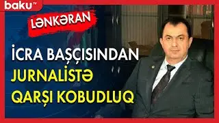 Lənkəran icra başçısından jurnalistə qarşı kobudluq - BAKU TV