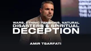 Wars, Ethnic Tensions, Natural Disasters & Spiritual Deception