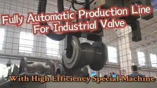 Making valve machinery - Industrial valve machining machine - Valve Manufacturing Production Line