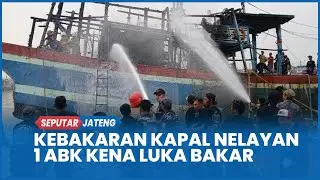 Kebakaran Hebat Kapal Nelayan KM Timbul Barokah I di Tegal, 1 ABK Kena Luka Bakar