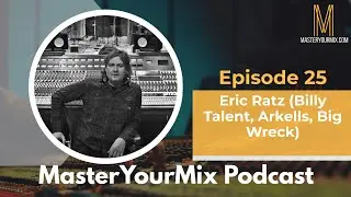 Master Your Mix Podcast: EP 25: Eric Ratz (Billy Talent, Arkells, Big Wreck)