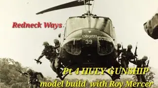 Pt 4 HUEY GUNSHIP model build with Roy D Mercer [Redneck Ways]