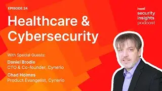 Healthcare and Cybersecurity with Daniel Brody and Chad Holmes | Security Insights Podcast: Ep. 23