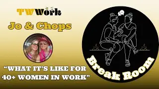 Break Room 1: Jo & Chops: Where does a 40+ woman fit in the working world today?