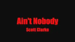 Ain't Nobody - Scott Clarke