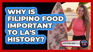 Why Is Filipino Food Important To LA's History?
