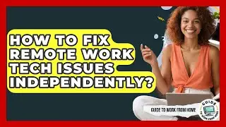 How To Fix Remote Work Tech Issues Independently? - Guide To Work From Home