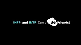 INFP and INTP Can't Be Friends?
