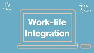 Good Mind | EP. 05 | เมื่อ 'Work ไร้ Balance' ลอง 'Work-life Integration' กันไหม