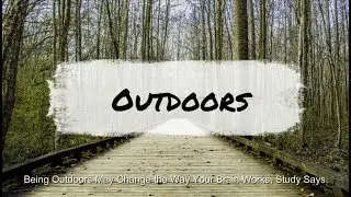 Being Outdoors May Change the Way Your Brain Works, Study Says