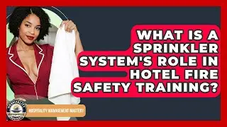 What Is A Sprinkler System's Role In Hotel Fire Safety Training? - Hospitality Management Mastery