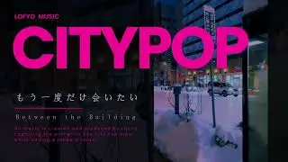 ビルの谷間&ndash; Between the Buildings|80s Japanese City Pop シティポップ | Retro Nostalgia for Work, Study & Drive