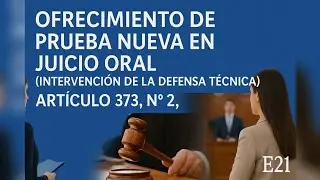 OFRECIMIENTO DE PRUEBA NUEVA EN JUICIO ORAL (INTERVENCI&Oacute;N DE LA DEFENSA T&Eacute;CNICA) ART. 373 CPP