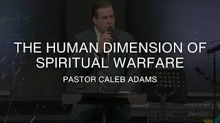 The Human Dimension of Spiritual Warfare - Pastor Caleb Adams - May 24, 202