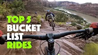 Top 5 Bucket List Mountain Bike Rides for 2017