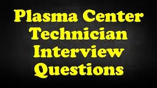 Plasma Center Technician Interview Questions