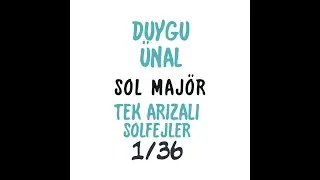 DUYGU ÜNAL (SOL MAJÖR) TEK ARIZALI TONLARLA İLGİLİ TÜM SOLFEJLER 1/36