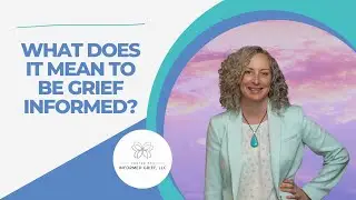What does it mean to be Grief Informed?