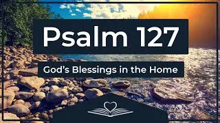 Psalm 127 (NRSV) - God&rsquo;s Blessings in the Home (Audio Bible)