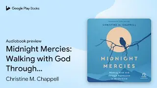 Midnight Mercies: Walking with God Through&hellip; by Christine M. Chappell &middot; Audiobook preview