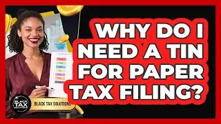 Why Do I Need A TIN For Paper Tax Filing? - Black Tax Solutions