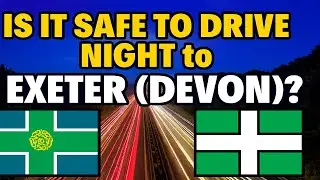 NIGHT DRIVE to EXETER! | 220 Miles & 4 Hours to UK Postcode EX31 (Derbyshire to North Devon)