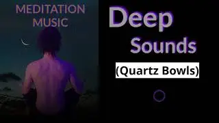 Quartz Bowls | Deep Sounds - Smooth Transition | Meditation Music