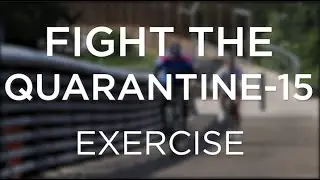 Fight the Quarantine-15: Exercise