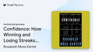 Confidence: How Winning and Losing Streaks&hellip; by Rosabeth Moss Kanter &middot; Audiobook preview